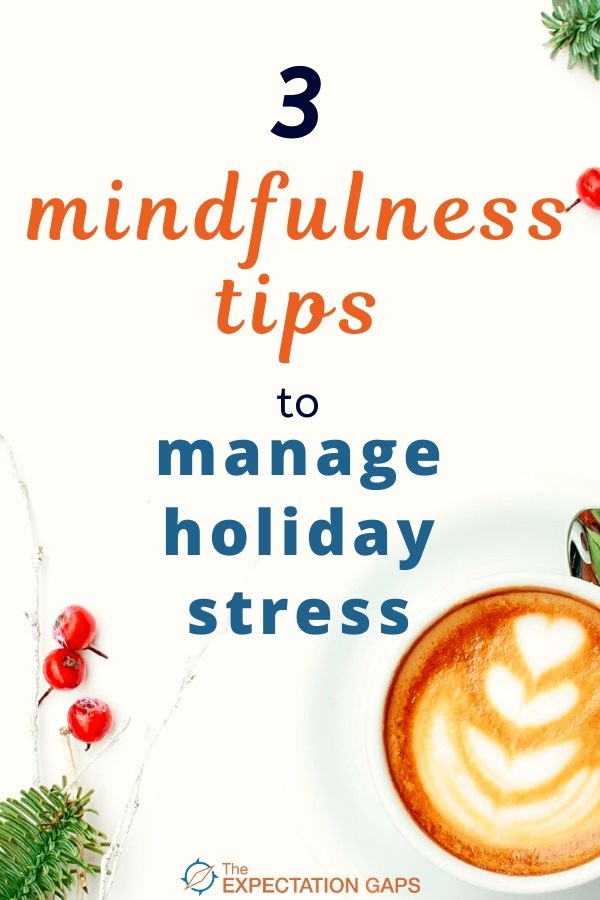 3 Mindfulness Tips To Manage Holiday Stress - The Expectation Gaps