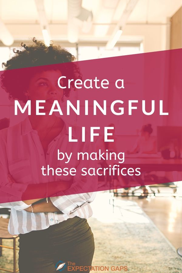 Create a Meaningful Life by Making These Sacrifices