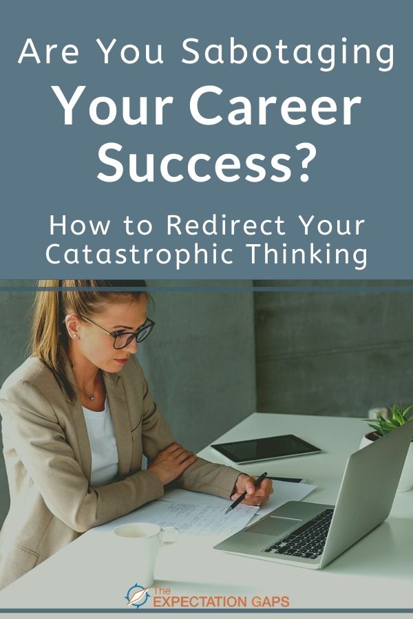Catastrophic thinking can sabotage your career goals, but it doesn't have to! You don't have to let catastrophic thinking run your life. In this post, I share 3 approaches that will help you redirect your thoughts. #careertips #careergoals #growthmindset #selfdiscipline #mindfulliving #intentionalliving #bettereveryday #changeyourlife #theexpectationgaps