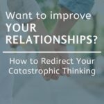 Catastrophic thinking can stand between you and a healthy relationship, but it doesn't have to! You don't have to let catastrophic thinking run your life. In this post, I share 3 approaches that will help you redirect your thoughts. #relationshiptips #relationships #growthmindset #selfdiscipline #mindfulliving #intentionalliving #bettereveryday #changeyourlife #theexpectationgaps